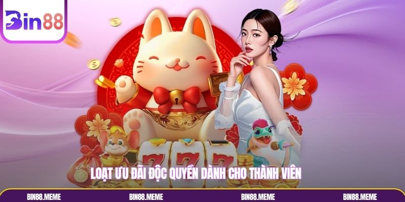 Loạt ưu đãi độc quyền dành cho thành viên 