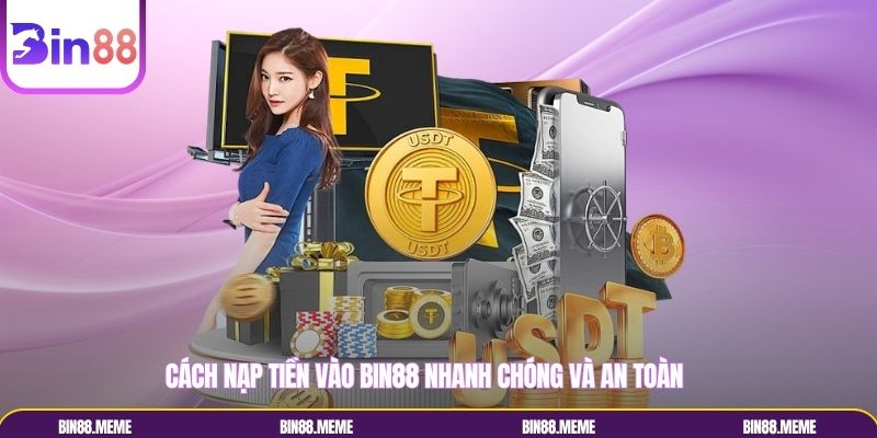 Cách nạp tiền vào BIN88 nhanh chóng và an toàn 