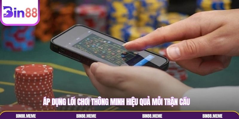 Áp dụng lối chơi thông minh hiệu quả mỗi trận cầu