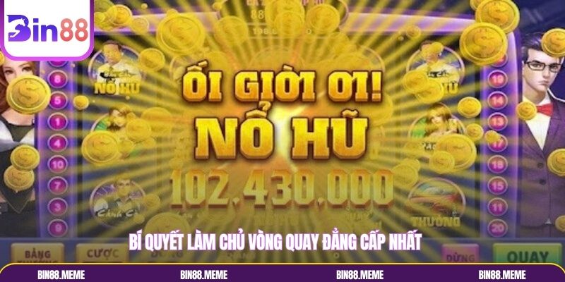 Bí quyết làm chủ vòng quay đẳng cấp nhất