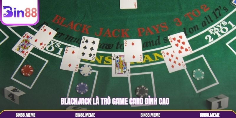 Blackjack là trò game card đỉnh cao Blackjack là trò game card đỉnh cao
