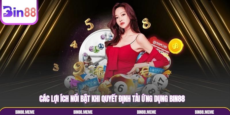 Các lợi ích nổi bật khi quyết định tải ứng dụng Bin88