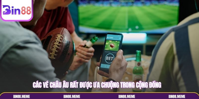 Các vé châu Âu rất được ưa chuộng trong cộng đồng