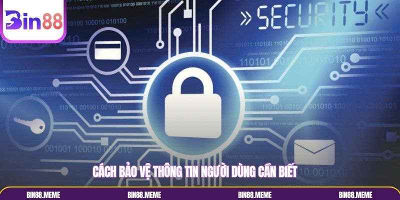 Cách bảo vệ thông tin người dùng cần biết
