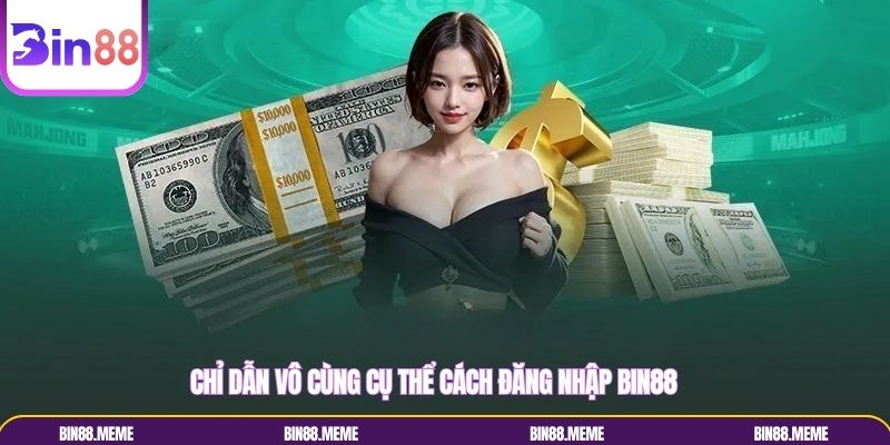 Chỉ dẫn vô cùng cụ thể cách đăng nhập Bin88