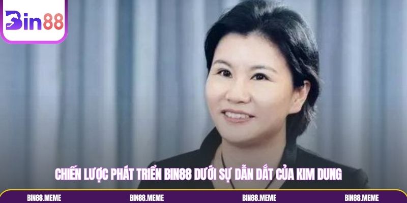 Chiến lược phát triển Bin88 dưới sự dẫn dắt của Kim Dung Chiến lược phát triển Bin88 dưới sự dẫn dắt của Kim Dung