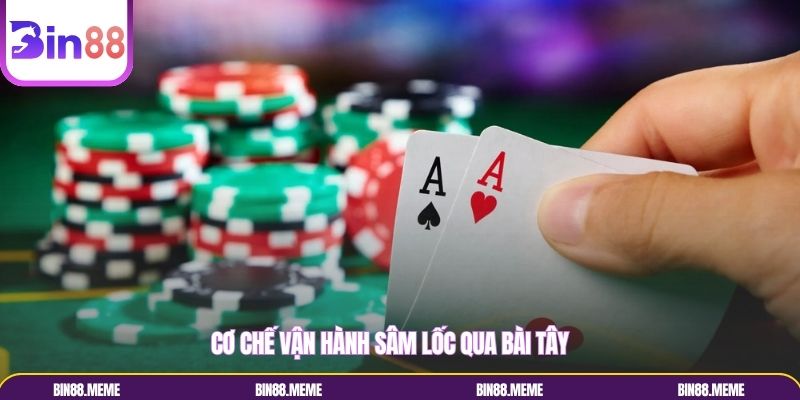 Cơ chế vận hành sâm lốc qua bài Tây