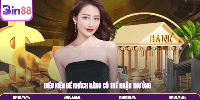 Điều kiện để khách hàng có thể nhận thưởng