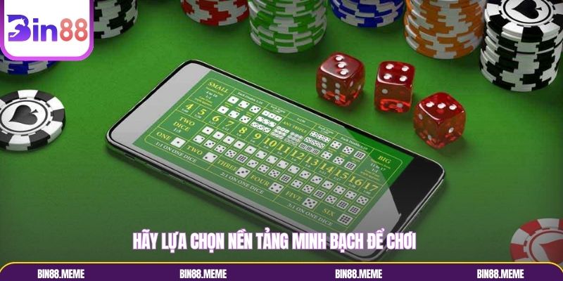 Hãy lựa chọn nền tảng minh bạch để chơi