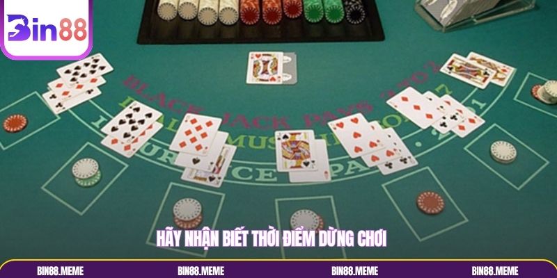 Hãy nhận biết thời điểm dừng chơi Hãy nhận biết thời điểm dừng chơi