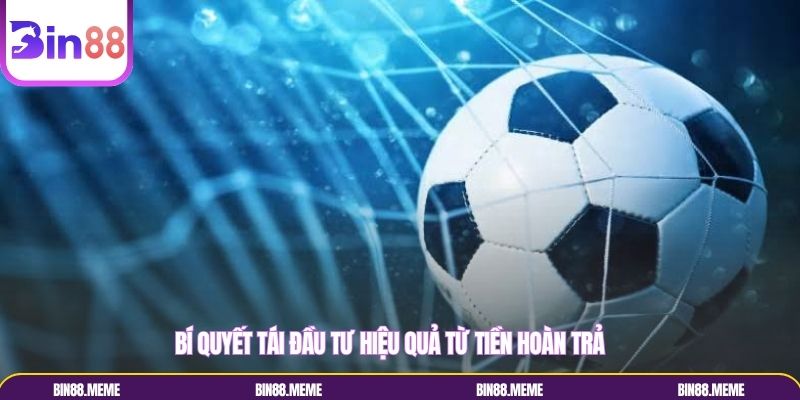 Chiến thuật tái đầu tư tuyệt đỉnh từ tiền hoàn trả