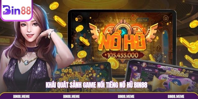 Khái quát sảnh game nổi tiếng nổ hũ Bin88 Khái quát sảnh game nổi tiếng nổ hũ Bin88