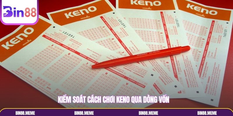 Kiểm soát cách chơi Keno qua dòng vốn Kiểm soát cách chơi Keno qua dòng vốn