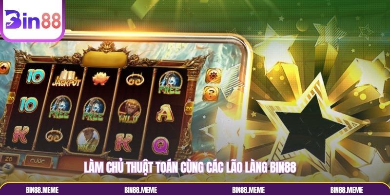 Làm chủ thuật toán cùng các lão làng Bin88