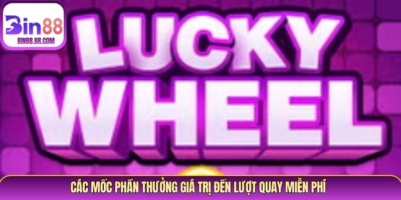 Các mốc phần thưởng giá trị đến lượt quay miễn phí