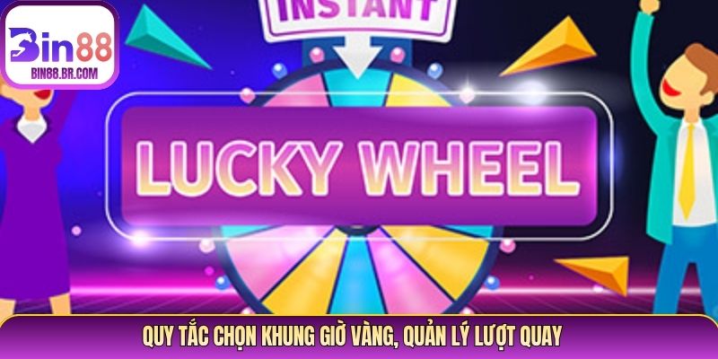Quy tắc chọn khung giờ vàng, quản lý lượt quay