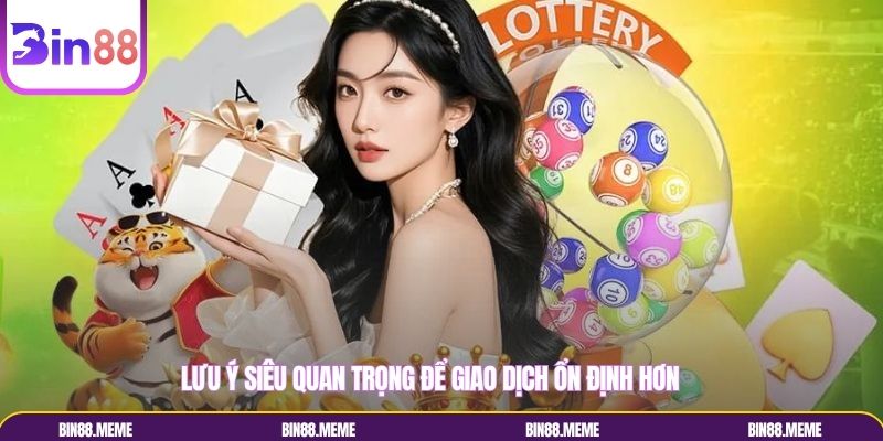 Lưu ý siêu quan trọng để giao dịch ổn định hơn