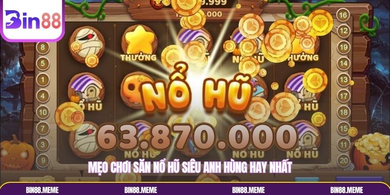 Mẹo chơi săn nổ hũ siêu anh hùng hay nhất Mẹo chơi săn nổ hũ siêu anh hùng hay nhất
