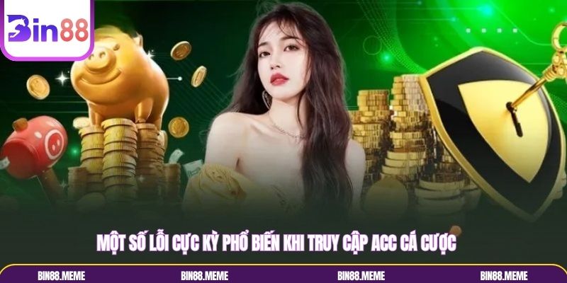 Một số lỗi cực kỳ phổ biến khi truy cập acc cá cược