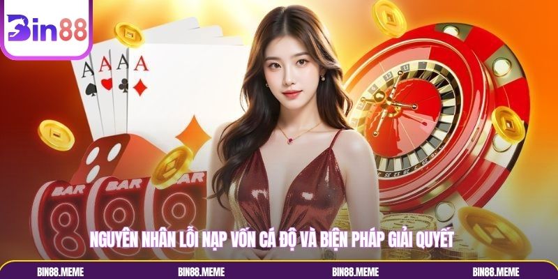 Nguyên nhân lỗi nạp vốn cá độ và biện pháp giải quyết