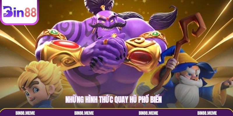 Những hình thức quay hũ phổ biến Những hình thức quay hũ phổ biến