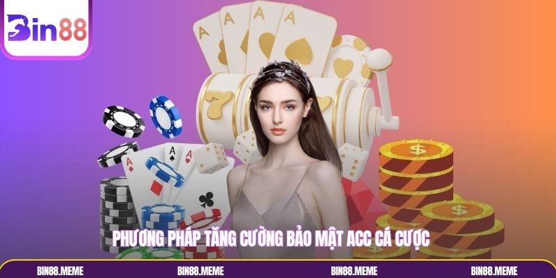 Phương pháp tăng cường bảo mật acc cá cược