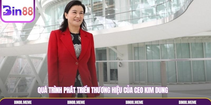 Quá trình phát triển thương hiệu của CEO Kim Dung Quá trình phát triển thương hiệu của CEO Kim Dung
