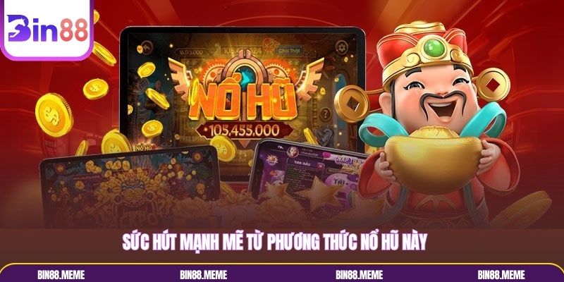 Sức hút mạnh mẽ từ phương thức nổ hũ này