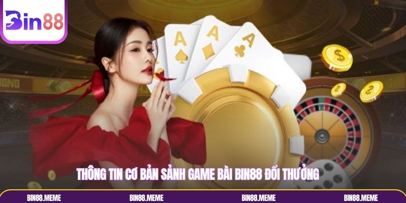 Thông tin cơ bản sảnh game bài Bin88 đổi thưởng Thông tin cơ bản sảnh game bài Bin88 đổi thưởng