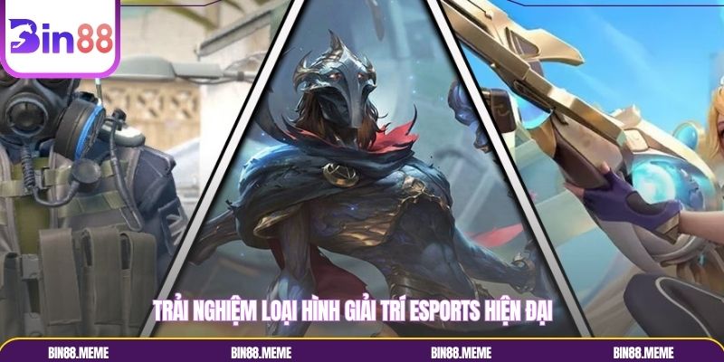 Trải nghiệm loại hình giải trí Esports hiện đại